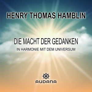 Henry Thomas Hamblin - Die Macht der Gedanken (In Harmonie mit dem Universum) - Audana Verlag