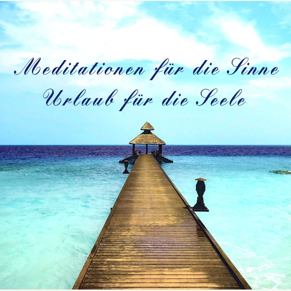 Meditationen für die Sinne - Urlaub für die Seele