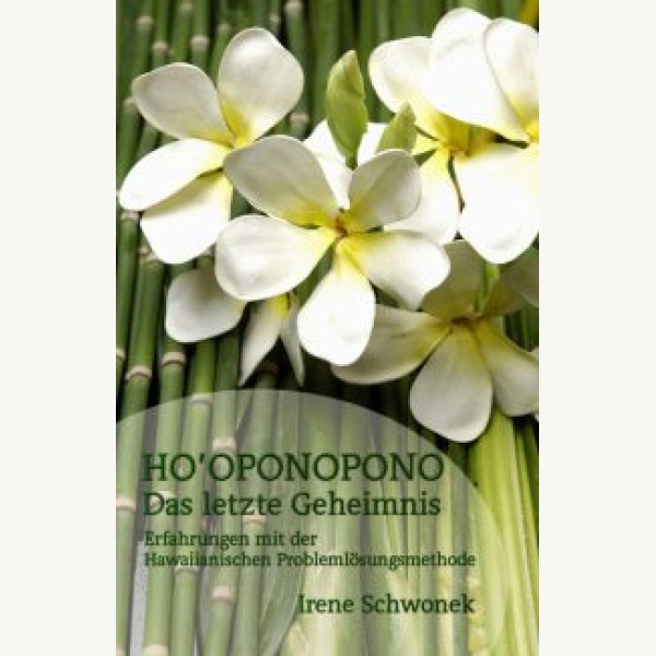 Was ist Ho’oponopono? Es ist das letzte Geheimnis einer langen Suche nach Liebe, Glück, Gesundheit, Erfolg und Wohlstand.