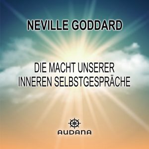 Neville Goddard - Die Macht unserer inneren Selbstgespräche - Audana Verlag