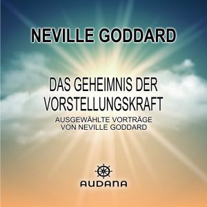 Neville Goddard - Das Geheimnis der Vorstellungskraft - Audana Verlag