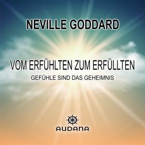 Neville Goddard - Vom Erfühlten zum Erfüllten - Audana Verlag